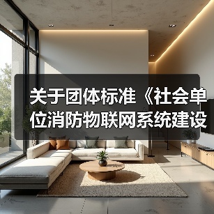关于团体标准《社会单位消防物联网系统建设及运营技术规程》（报批稿）的公示（图1）