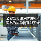 公安部天津消防研究所更名为应急管理部天津消防研究所(图1) 公安部天津消防研究所更名为应急管理部天津消防研究所(图1)