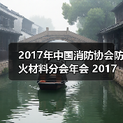 2017年中国消防协会防火材料分会年会 2017年中国消防协会建筑防火专业委员会年会 暨第十届全国建筑防火与防火材料学术研讨会 会 议 通 知（第一轮）（图1）