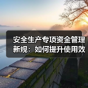 安全生产专项资金管理新规:如何提升使用效益?(图4) 安全生产专项资金管理新规:如何提升使用效益?(图4)
