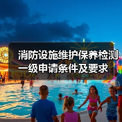 消防设施维护保养检测一级申请条件及要求(图1) 消防设施维护保养检测一级申请条件及要求(图1)
