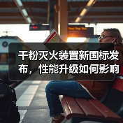 干粉灭火装置新国标发布,性能升级如何影响应用?(图2) 干粉灭火装置新国标发布,性能升级如何影响应用?(图2)