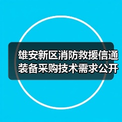雄安新区消防救援信通装备采购技术需求公开征求意见公告(图3) 雄安新区消防救援信通装备采购技术需求公开征求意见公告(图3)