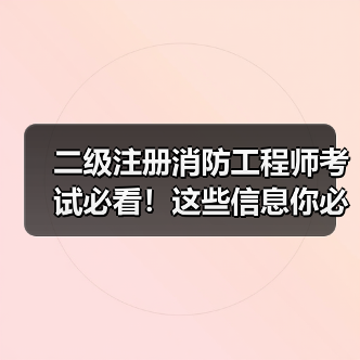 二级注册消防工程师考试必看!这些信息你必须了解(图2) 二级注册消防工程师考试必看!这些信息你必须了解(图2)