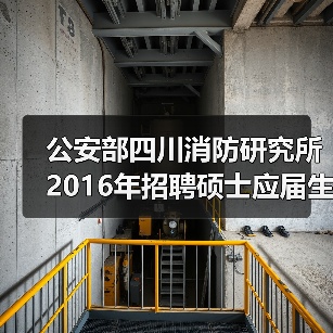 公安部四川消防研究所2016年招聘硕士应届生,多专业岗位需求解析(图3) 公安部四川消防研究所2016年招聘硕士应届生,多专业岗位需求解析(图3)