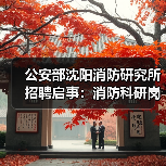 公安部沈阳消防研究所招聘启事:消防科研岗位火热招录中(图1) 公安部沈阳消防研究所招聘启事:消防科研岗位火热招录中(图1)