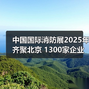 中国国际消防展2025年齐聚北京 1300家企业共襄盛会(图3) 中国国际消防展2025年齐聚北京 1300家企业共襄盛会(图3)