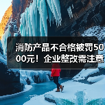 消防产品不合格被罚5000元!企业整改需注意哪些细节?(图1) 消防产品不合格被罚5000元!企业整改需注意哪些细节?(图1)
