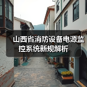 山西省消防设备电源监控系统新规解析(图2) 山西省消防设备电源监控系统新规解析(图2)
