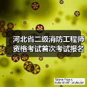 河北省二级消防工程师资格考试首次考试报名时间公布(图1) 河北省二级消防工程师资格考试首次考试报名时间公布(图1)