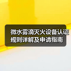 微水雾滴灭火设备认证规则详解及申请指南（图2）