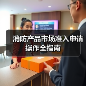 消防产品市场准入申请操作全指南（图1）