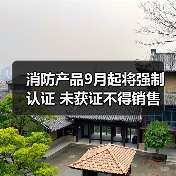消防产品9月起将强制认证 未获证不得销售(图1) 消防产品9月起将强制认证 未获证不得销售(图1)